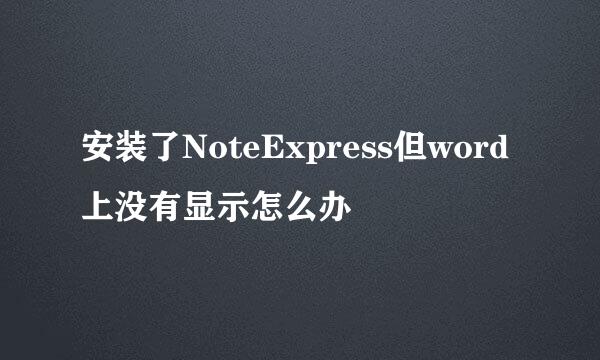 安装了NoteExpress但word上没有显示怎么办