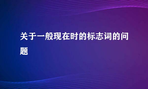关于一般现在时的标志词的问题