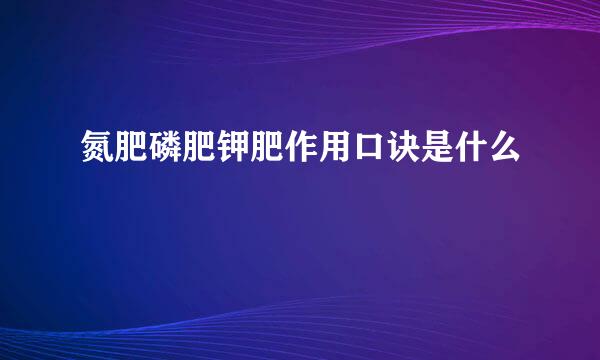 氮肥磷肥钾肥作用口诀是什么