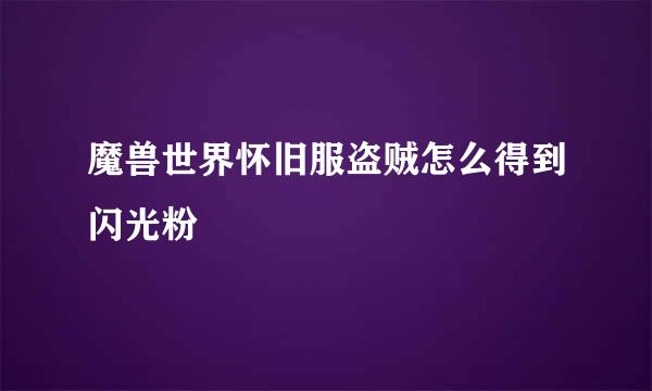 魔兽世界怀旧服盗贼怎么得到闪光粉