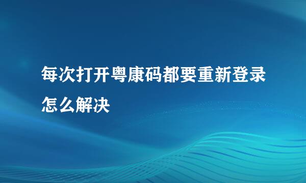 每次打开粤康码都要重新登录怎么解决