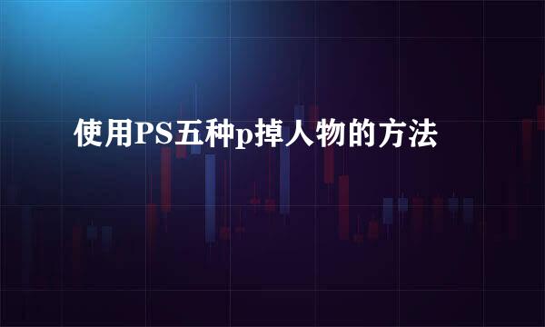 使用PS五种p掉人物的方法