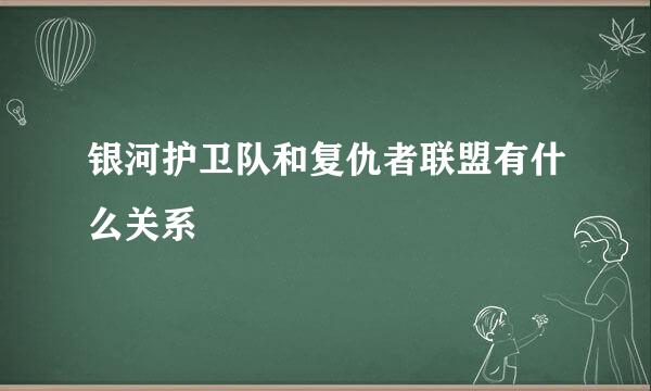 银河护卫队和复仇者联盟有什么关系
