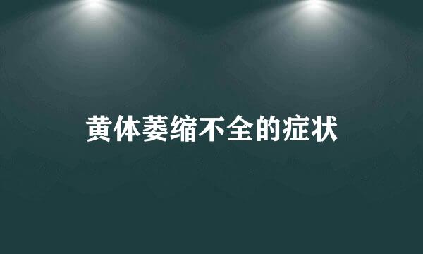 黄体萎缩不全的症状