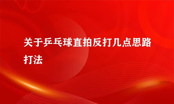 关于乒乓球直拍反打几点思路打法