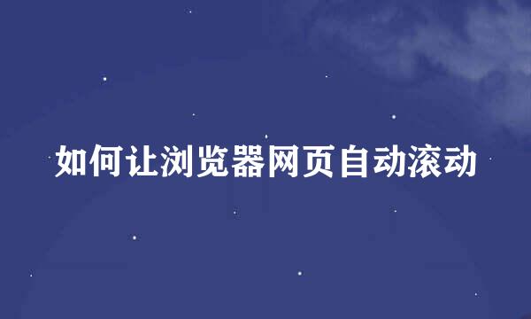 如何让浏览器网页自动滚动