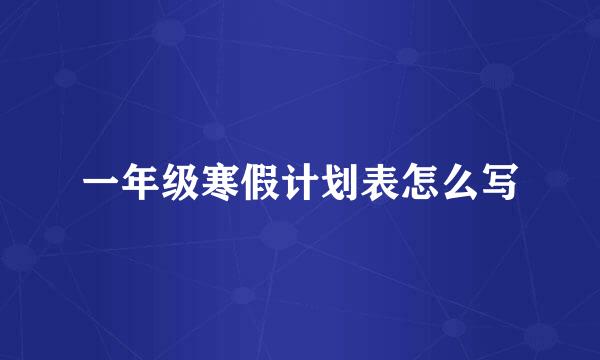 一年级寒假计划表怎么写