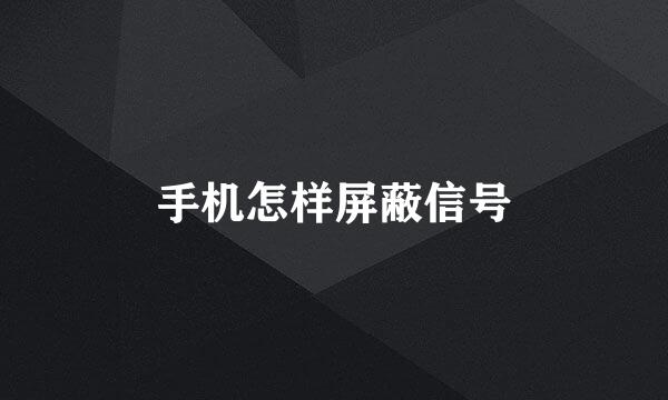 手机怎样屏蔽信号