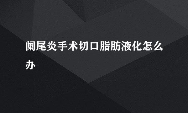 阑尾炎手术切口脂肪液化怎么办