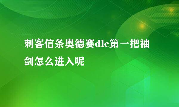 刺客信条奥德赛dlc第一把袖剑怎么进入呢