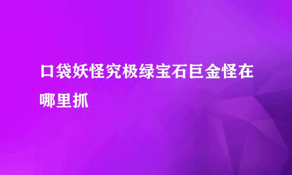 口袋妖怪究极绿宝石巨金怪在哪里抓