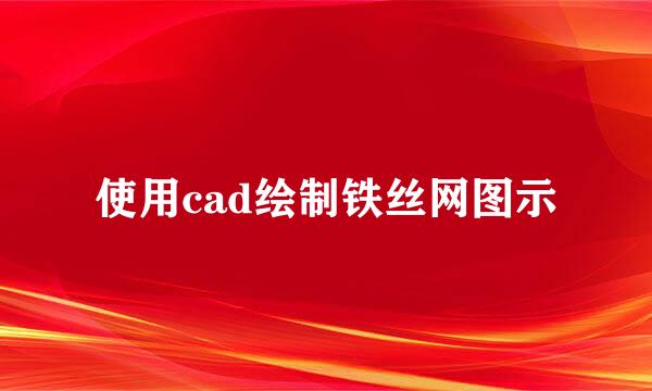 使用cad绘制铁丝网图示