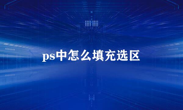 ps中怎么填充选区