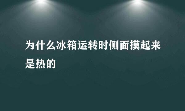 为什么冰箱运转时侧面摸起来是热的