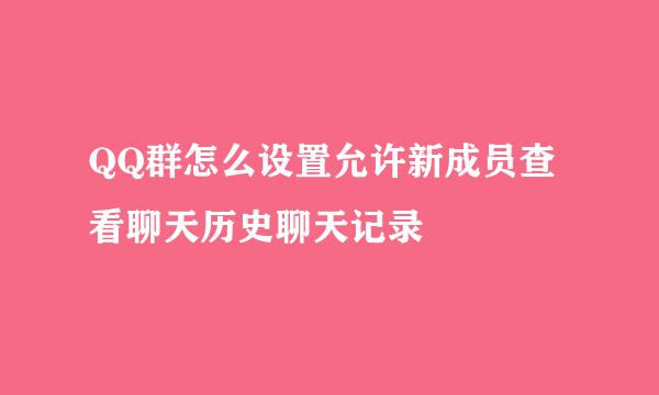 QQ群怎么设置允许新成员查看聊天历史聊天记录