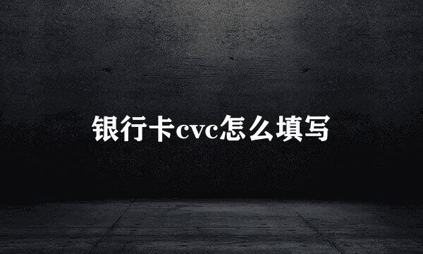 银行卡cvc怎么填写