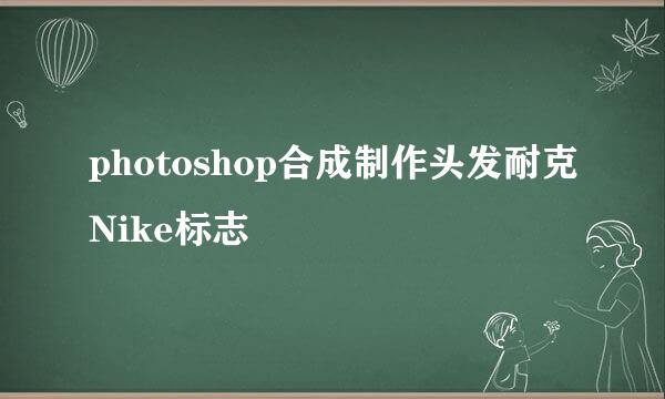 photoshop合成制作头发耐克Nike标志
