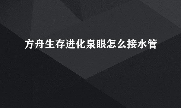 方舟生存进化泉眼怎么接水管