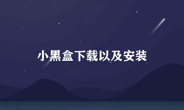 小黑盒下载以及安装