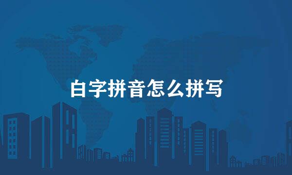 白字拼音怎么拼写