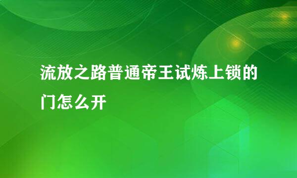 流放之路普通帝王试炼上锁的门怎么开