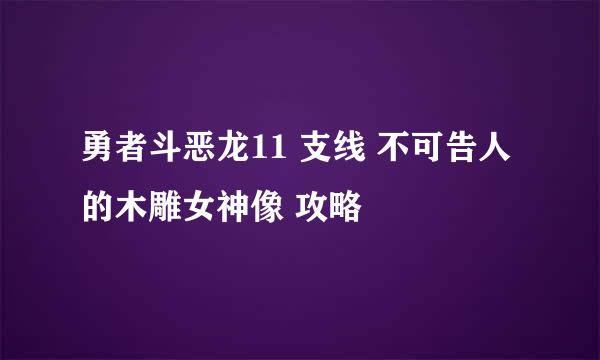 勇者斗恶龙11 支线 不可告人的木雕女神像 攻略