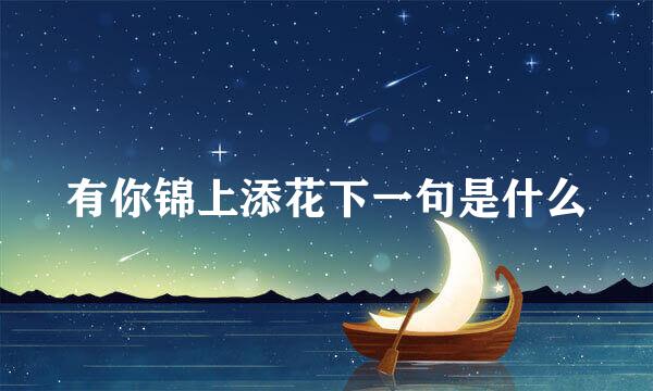 有你锦上添花下一句是什么
