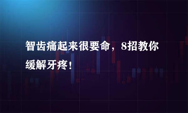 智齿痛起来很要命，8招教你缓解牙疼！