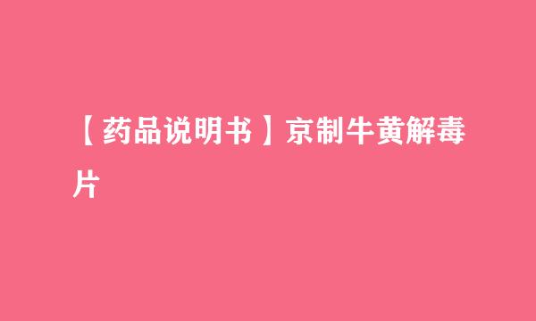 【药品说明书】京制牛黄解毒片