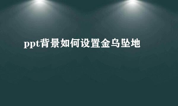 ppt背景如何设置金乌坠地