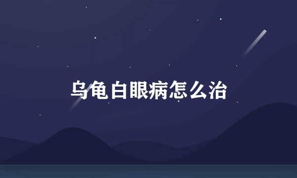 乌龟白眼病怎么治