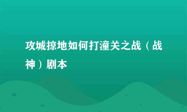 攻城掠地如何打潼关之战（战神）剧本