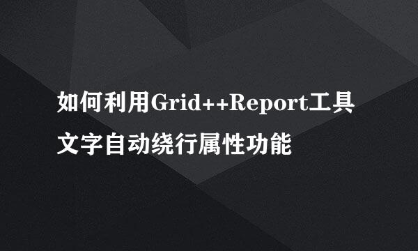 如何利用Grid++Report工具文字自动绕行属性功能