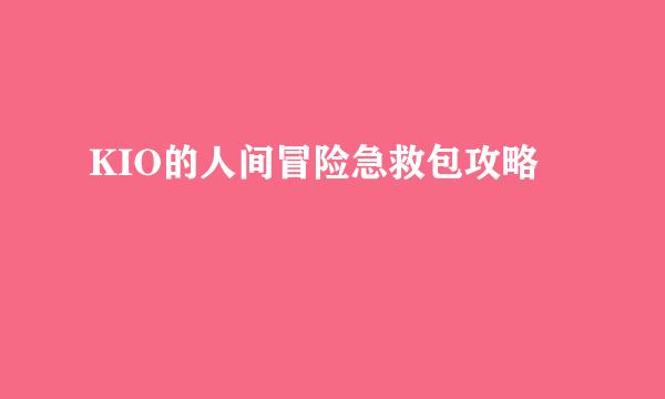 KIO的人间冒险急救包攻略