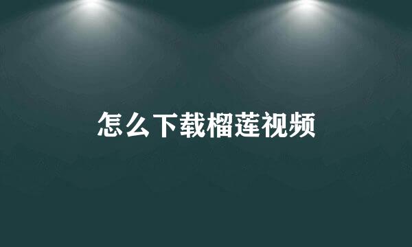 怎么下载榴莲视频