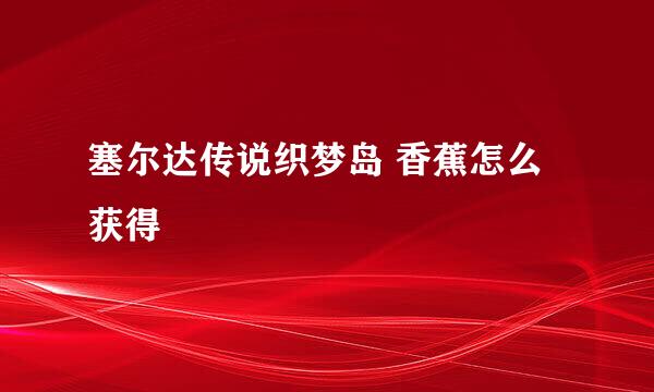 塞尔达传说织梦岛 香蕉怎么获得
