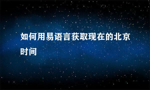 如何用易语言获取现在的北京时间