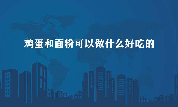 鸡蛋和面粉可以做什么好吃的