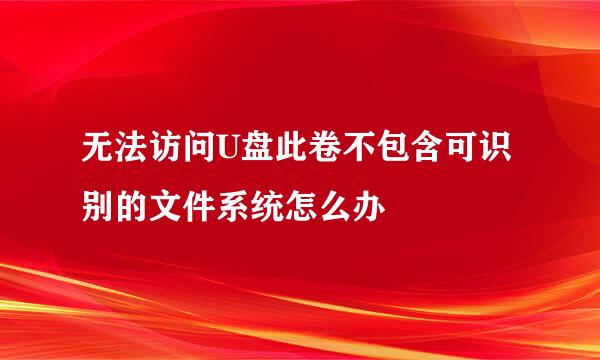 无法访问U盘此卷不包含可识别的文件系统怎么办