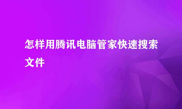 怎样用腾讯电脑管家快速搜索文件