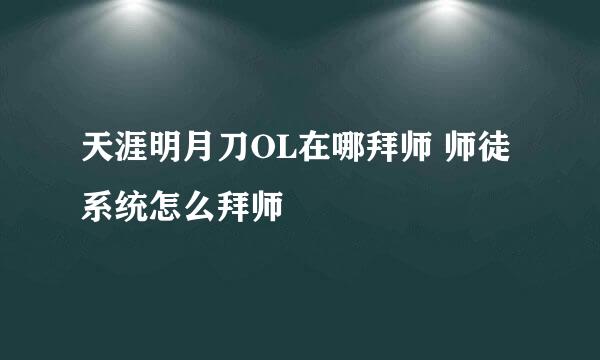 天涯明月刀OL在哪拜师 师徒系统怎么拜师