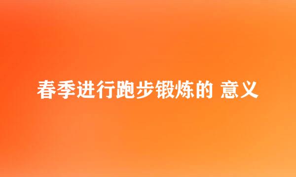 春季进行跑步锻炼的 意义