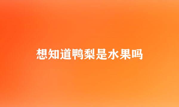 想知道鸭梨是水果吗