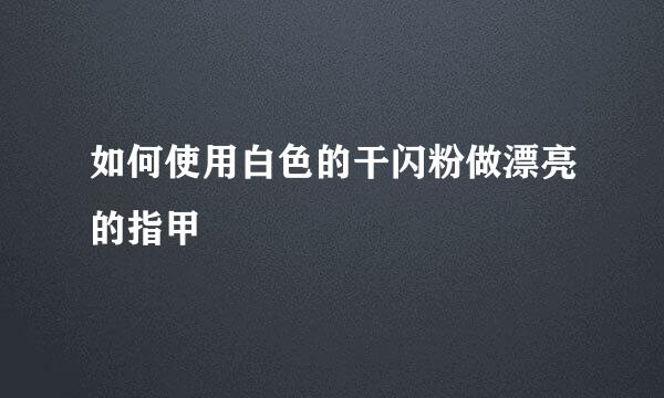 如何使用白色的干闪粉做漂亮的指甲
