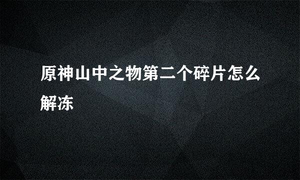 原神山中之物第二个碎片怎么解冻