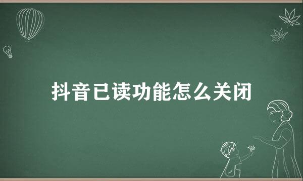 抖音已读功能怎么关闭