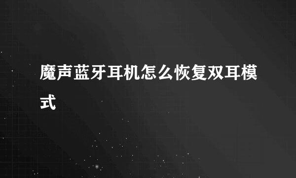 魔声蓝牙耳机怎么恢复双耳模式