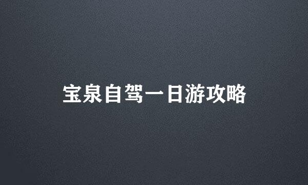 宝泉自驾一日游攻略