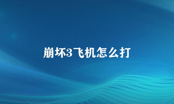 崩坏3飞机怎么打