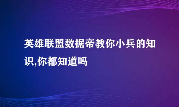 英雄联盟数据帝教你小兵的知识,你都知道吗